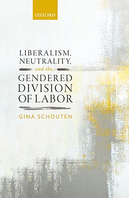 E-Book (pdf) Liberalism, Neutrality, and the Gendered Division of Labor von Gina Schouten
