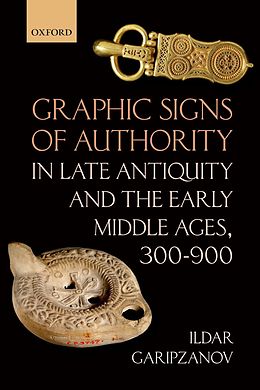 eBook (epub) Graphic Signs of Authority in Late Antiquity and the Early Middle Ages, 300-900 de Ildar Garipzanov