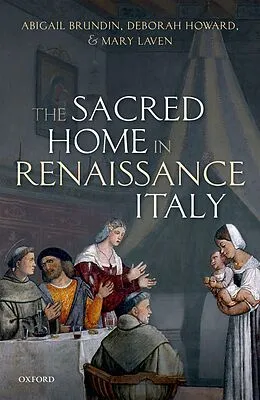 E-Book (pdf) The Sacred Home in Renaissance Italy von Abigail Brundin, Deborah Howard, Mary Laven