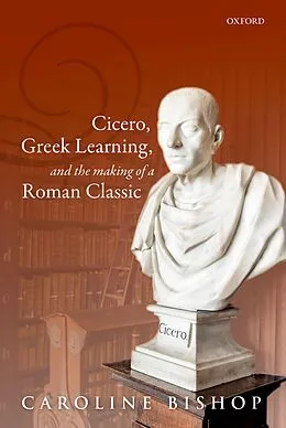 E-Book (pdf) Cicero, Greek Learning, and the Making of a Roman Classic von Caroline Bishop