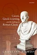 E-Book (epub) Cicero, Greek Learning, and the Making of a Roman Classic von Caroline Bishop