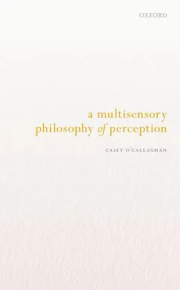 E-Book (pdf) A Multisensory Philosophy of Perception von Casey O'Callaghan