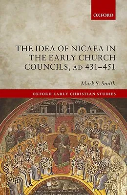 E-Book (pdf) The Idea of Nicaea in the Early Church Councils, AD 431-451 von Mark S. Smith