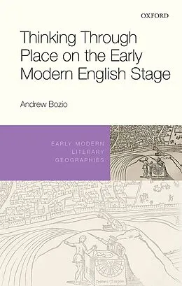 E-Book (epub) Thinking Through Place on the Early Modern English Stage von Andrew Bozio