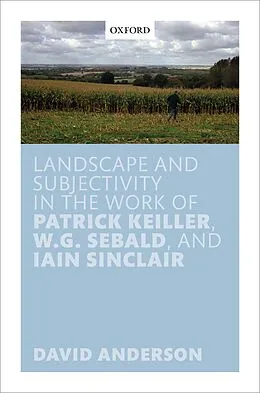 E-Book (epub) Landscape and Subjectivity in the Work of Patrick Keiller, W.G. Sebald, and Iain Sinclair von David Anderson