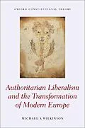 E-Book (epub) Authoritarian Liberalism and the Transformation of Modern Europe von Michael A. Wilkinson