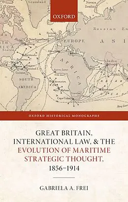 E-Book (pdf) Great Britain, International Law, and the Evolution of Maritime Strategic Thought, 1856-1914 von Gabriela A. Frei
