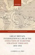 E-Book (epub) Great Britain, International Law, and the Evolution of Maritime Strategic Thought, 1856-1914 von Gabriela A. Frei