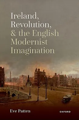 E-Book (epub) Ireland, Revolution, and the English Modernist Imagination von Eve Patten