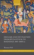 E-Book (epub) Dreams and Divination from Byzantium to Baghdad, 400-1000 CE von Bronwen Neil