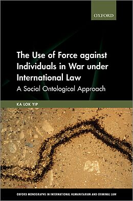 eBook (epub) The Use of Force against Individuals in War under International Law de Ka Lok Yip