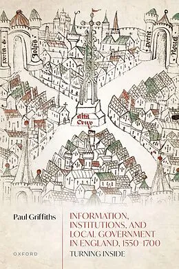E-Book (pdf) Information, Institutions, and Local Government in England, 1550-1700 von Paul Griffiths