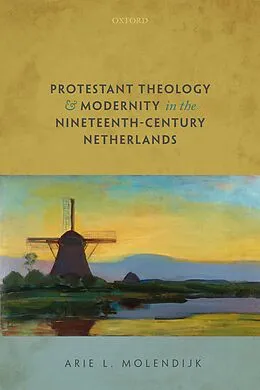 E-Book (pdf) Protestant Theology and Modernity in the Nineteenth-Century Netherlands von Arie L. Molendijk