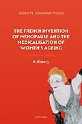 ePUB The French Invention of Menopause and the Medicalisation of Women's Ageing von Alison M. Downham Moore