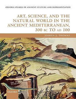 E-Book (pdf) Art, Science, and the Natural World in the Ancient Mediterranean, 300 BC to AD 100 von Joshua J. Thomas