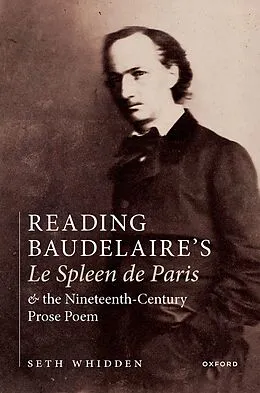 E-Book (epub) Reading Baudelaire's Le Spleen de Paris and the Nineteenth-Century Prose Poem von Seth Whidden