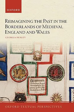 E-Book (pdf) Reimagining the Past in the Borderlands of Medieval England and Wales von Georgia Henley