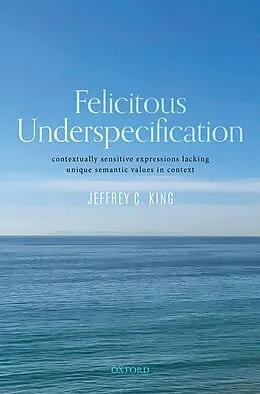E-Book (epub) Felicitous Underspecification von Jeffrey C. King