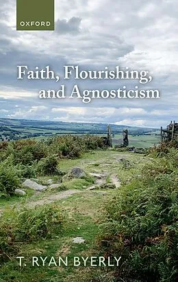 E-Book (pdf) Faith, Flourishing, and Agnosticism von T. Ryan Byerly