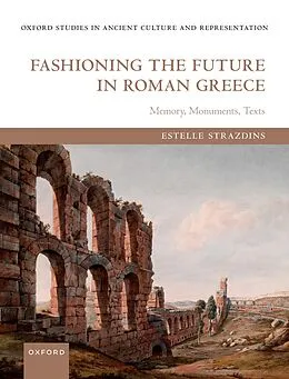 E-Book (pdf) Fashioning the Future in Roman Greece von Estelle Strazdins