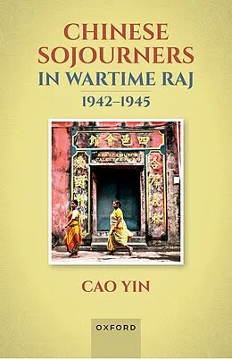 E-Book (pdf) Chinese Sojourners in Wartime Raj, 1942-45 von Cao Yin
