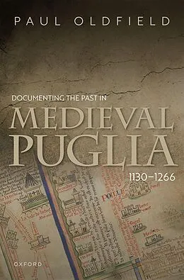 E-Book (pdf) Documenting the Past in Medieval Puglia, 1130-1266 von Paul Oldfield