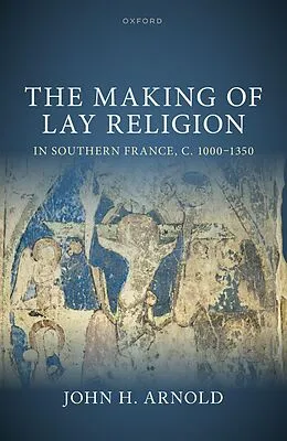 E-Book (pdf) The Making of Lay Religion in Southern France, c. 1000-1350 von John H. Arnold
