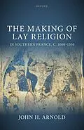 E-Book (epub) The Making of Lay Religion in Southern France, c. 1000-1350 von John H. Arnold
