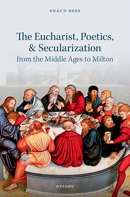 Livre Relié The Eucharist, Poetics, and Secularization from the Middle Ages to Milton de Shaun Ross