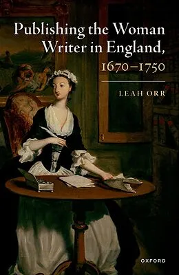 E-Book (pdf) Publishing the Woman Writer in England, 1670-1750 von Leah Orr