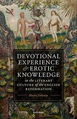 E-Book (epub) Devotional Experience and Erotic Knowledge in the Literary Culture of the English Reformation von Rhema Hokama