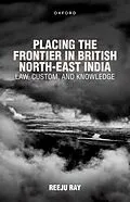E-Book (pdf) Placing the Frontier in British North-East India von Reeju Ray