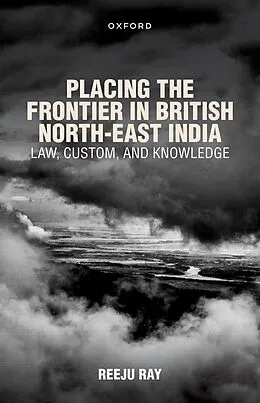E-Book (pdf) Placing the Frontier in British North-East India von Reeju Ray