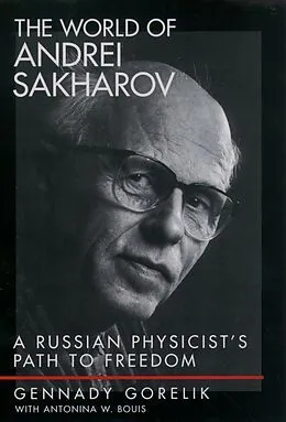 E-Book (pdf) The World of Andrei Sakharov von Gennady Gorelik, Antonina W. Bouis