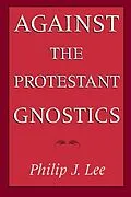 E-Book (pdf) Against the Protestant Gnostics von Philip J. Lee