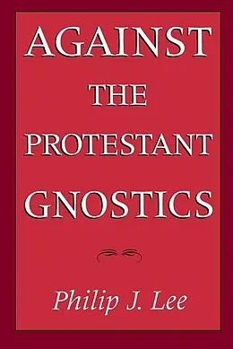 E-Book (pdf) Against the Protestant Gnostics von Philip J. Lee