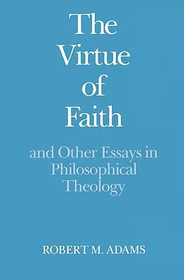 E-Book (pdf) The Virtue of Faith and Other Essays in Philosophical Theology von Robert Merrihew Adams