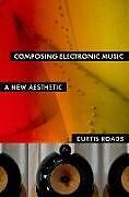 Kartonierter Einband Composing Electronic Music von Curtis Roads