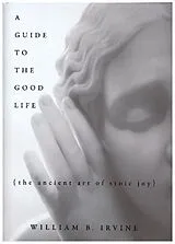 Fester Einband A Guide to the Good Life von William B Irvine