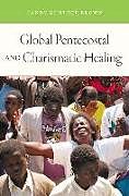 Fester Einband Global Pentecostal and Charismatic Healing von Candy Gunther Brown