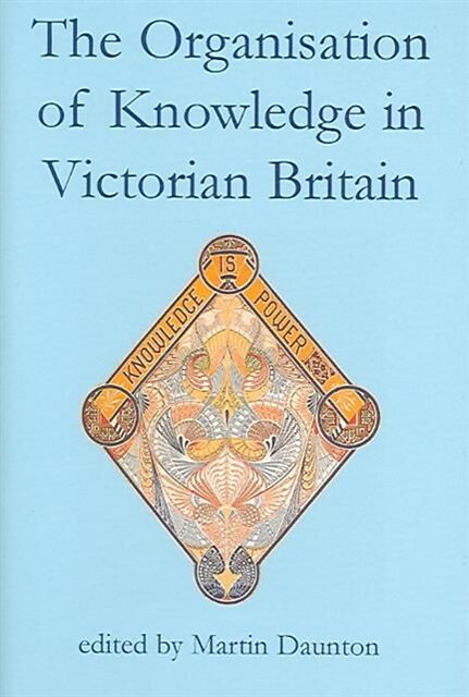 The Organisation of Knowledge in Victorian Britain