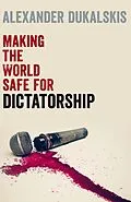 E-Book (pdf) Making the World Safe for Dictatorship von Alexander Dukalskis