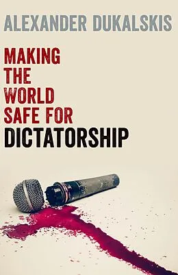 E-Book (pdf) Making the World Safe for Dictatorship von Alexander Dukalskis