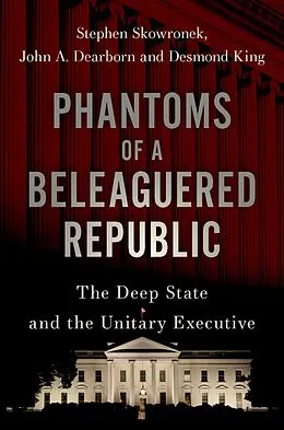 E-Book (pdf) Phantoms of a Beleaguered Republic von Stephen Skowronek, John A. Dearborn, Desmond King