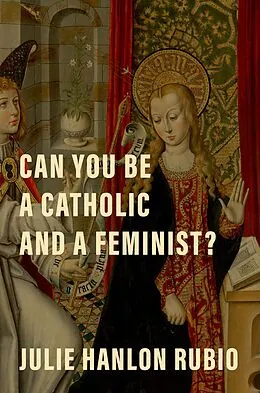 E-Book (epub) Can You Be a Catholic and a Feminist? von Julie Hanlon Rubio
