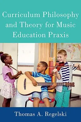 E-Book (epub) Curriculum Philosophy and Theory for Music Education Praxis von Thomas A. Regelski