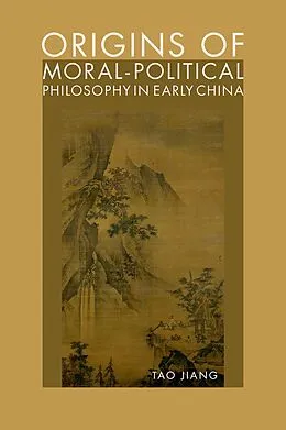 E-Book (pdf) Origins of Moral-Political Philosophy in Early China von Tao Jiang