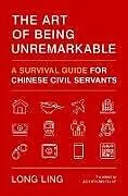 Fester Einband The Art Of Being Unremarkable von Long Ling, Jonathan Flint