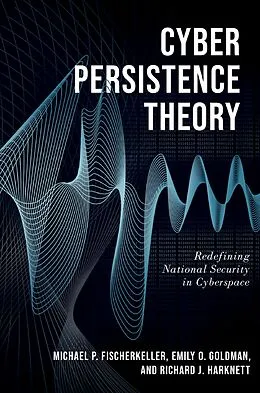 E-Book (epub) Cyber Persistence Theory von Michael P. Fischerkeller, Emily O. Goldman, Richard J. Harknett