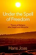 E-Book (epub) Under the Spell of Freedom von Hans Joas